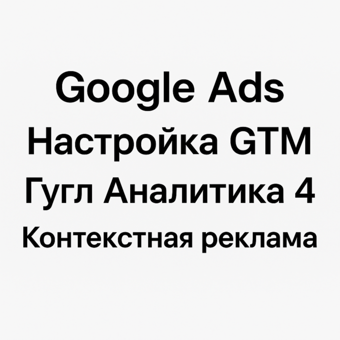 Google AdsНастройка GTMГугл Аналитика 4 Контекстная реклама